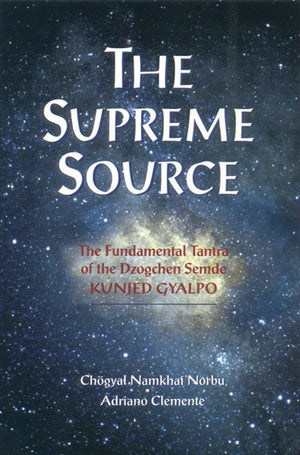 The Supreme Source: The Fundamental Tantra Of Dzogchen Semde