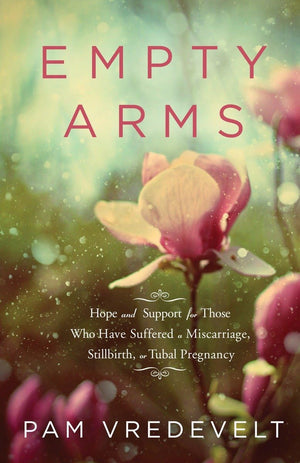 Empty Arms: Hope and Support for Those Who Have Suffered a Miscarriage, Stillbirth, or Tubal Pregnancy,Used