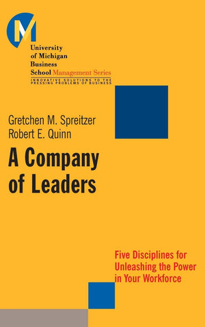 A Company of Leaders: Five Disciplines for Unleashing the Power in Your Workforce,New