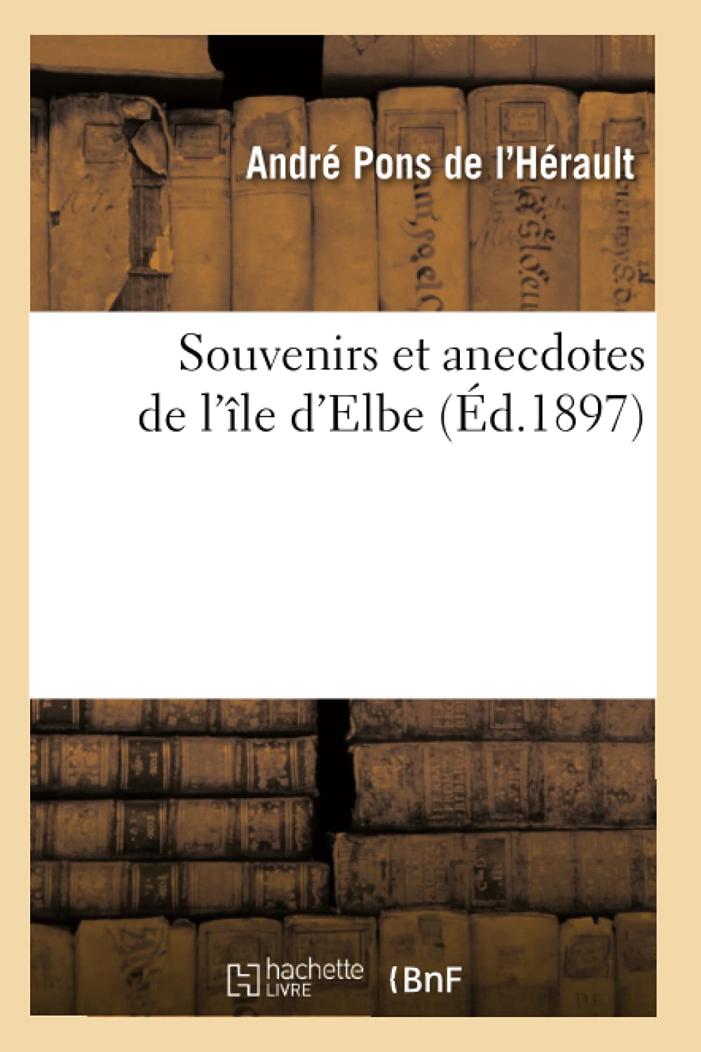 Souvenirs Et Anecdotes De L'Le D'Elbe (D.1897) (Histoire) (French Edition),New