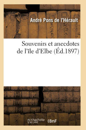 Souvenirs Et Anecdotes De L'Le D'Elbe (D.1897) (Histoire) (French Edition),New