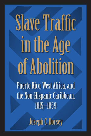 Slave Traffic In The Age Of Abolition: Puerto Rico, West Africa, And The Nonhispanic Caribbean, 18151859,Used