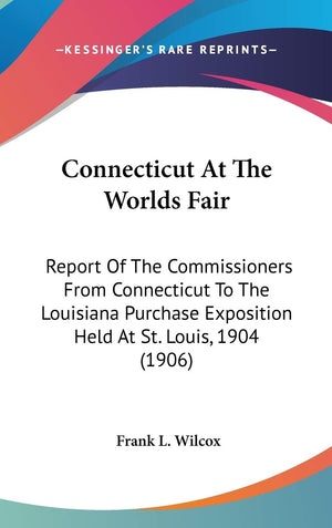 Connecticut At The Worlds Fair: Report Of The Commissioners From Connecticut To The Louisiana Purchase Exposition Held At St. Lo,Used