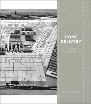 Home Delivery: Fabricating the Modern Dwelling,New