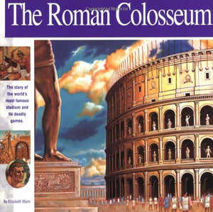 The Roman Colosseum: The story of the world s most famous stadium and its deadly games (Wonders of the World Book)