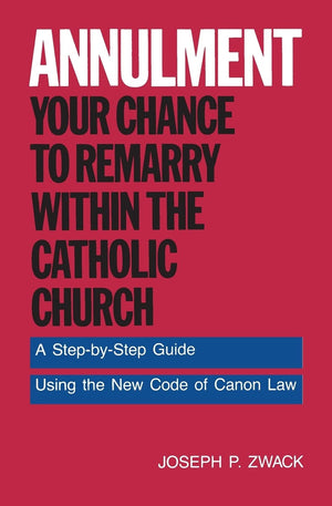 Annulment: Your Chance to Remarry Within the Catholic Church: A StepbyStep Guide Using the New Code of Canon Law,Used