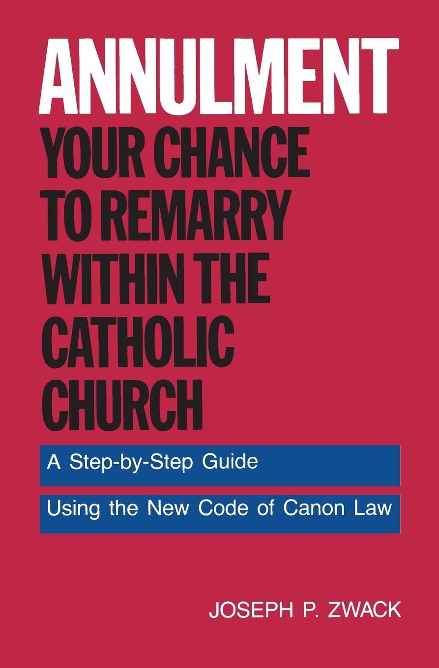 Annulment: Your Chance to Remarry Within the Catholic Church: A StepbyStep Guide Using the New Code of Canon Law,Used