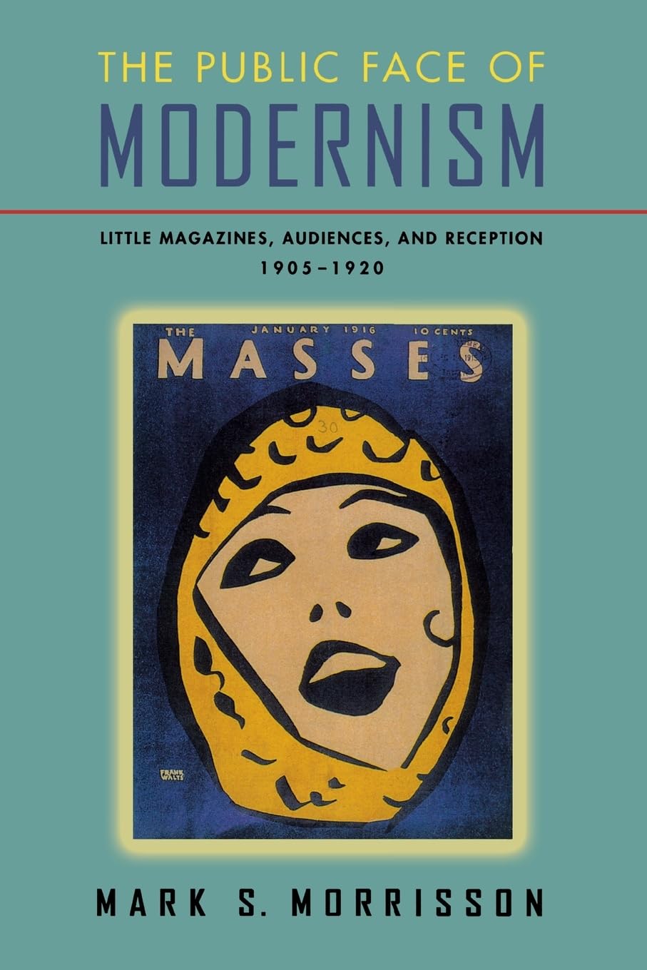 The Public Face Of Modernism: Little Magazines, Audiences, And Reception, 19051920,New