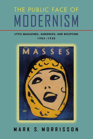 The Public Face of Modernism: Little Magazines, Audiences, and Reception, 19051920,Used