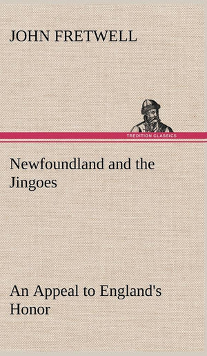 Newfoundland and the Jingoes An Appeal to England's Honor,Used
