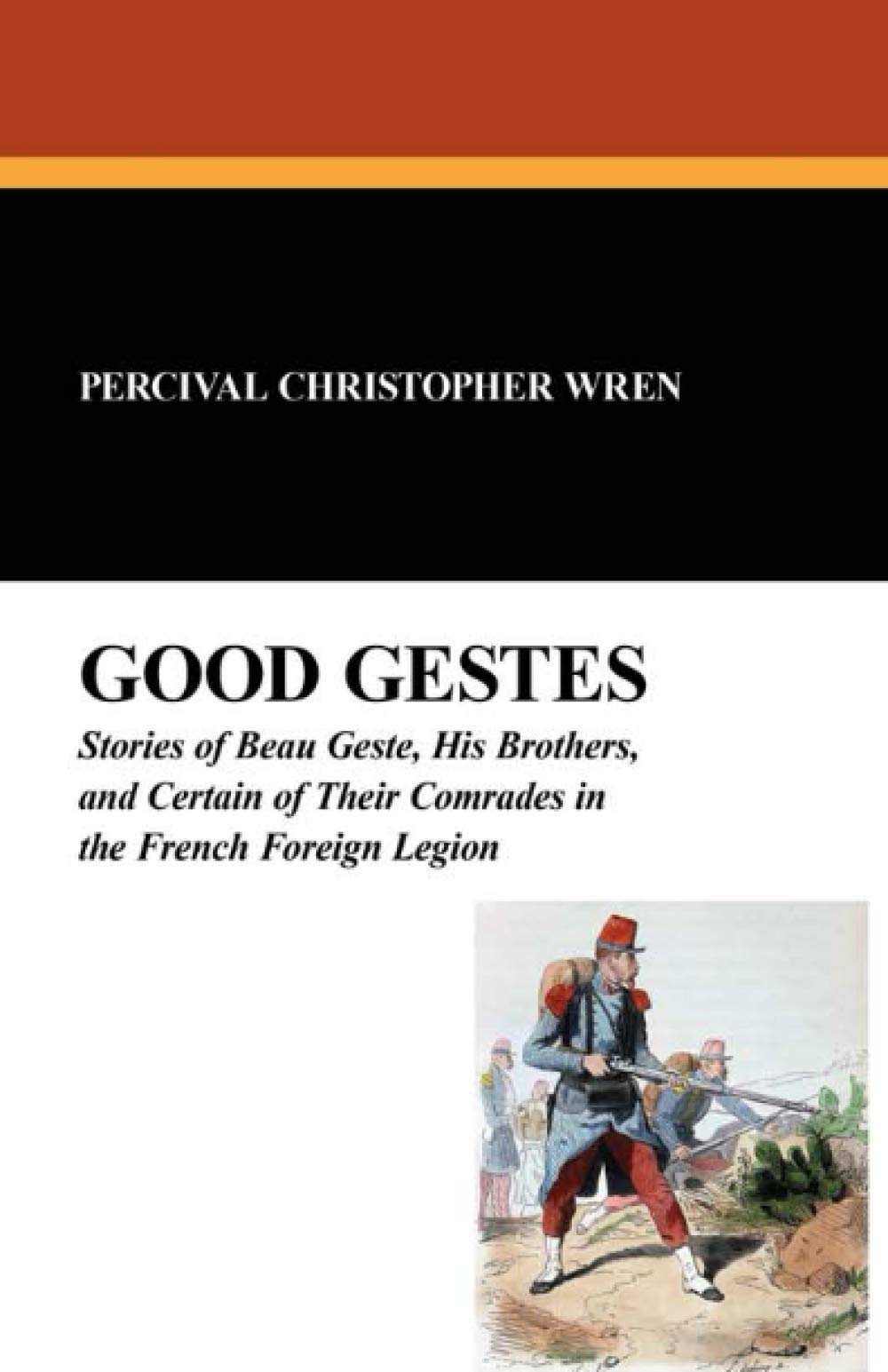 Good Gestes: Stories Of Beau Geste, His Brothers, And Certain Of Their Comrades In The French Foreign Legion,Used