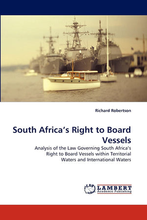 South Africa''s Right to Board Vessels: Analysis of the Law Governing South Africa''s Right to Board Vessels within Territorial ,Used