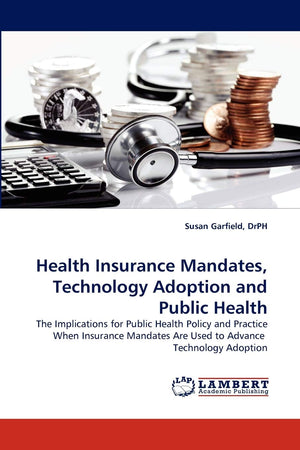 Health Insurance Mandates, Technology Adoption and Public Health: The Implications for Public Health Policy and Practice When In,Used