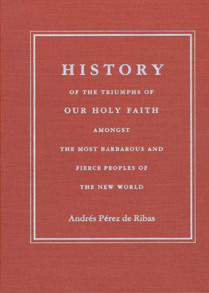 History Of The Triumphs Of Our Holy Faith Amongst The Most Barbarous And Fierce Peoples Of The New World,Used