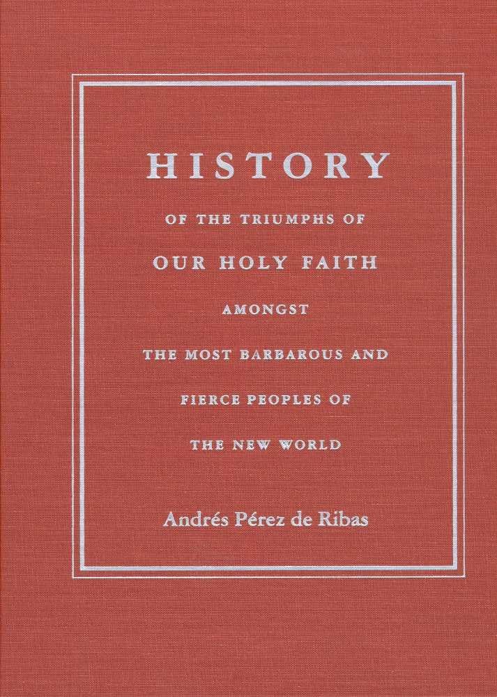 History Of The Triumphs Of Our Holy Faith Amongst The Most Barbarous And Fierce Peoples Of The New World,Used