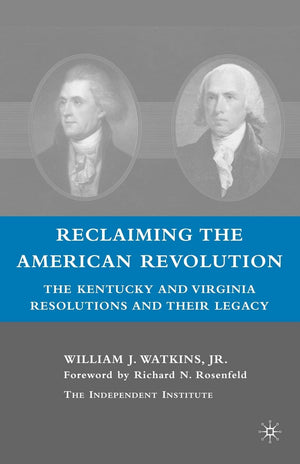 Reclaiming The American Revolution: The Kentucky And Virgina Resolutions And Their Legacy,Used