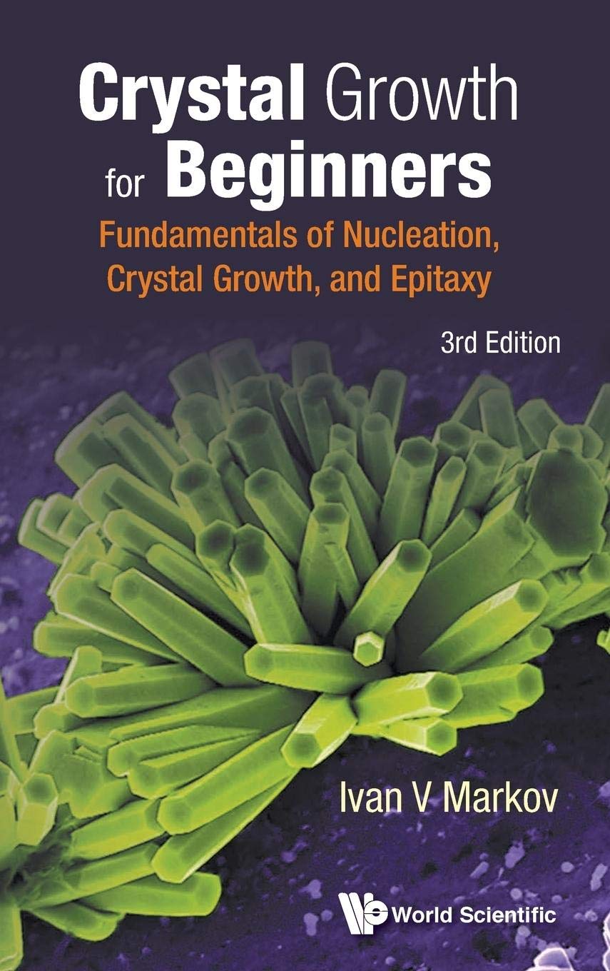 CRYSTAL GROWTH FOR BEGINNERS: FUNDAMENTALS OF NUCLEATION, CRYSTAL GROWTH AND EPITAXY (THIRD EDITION)