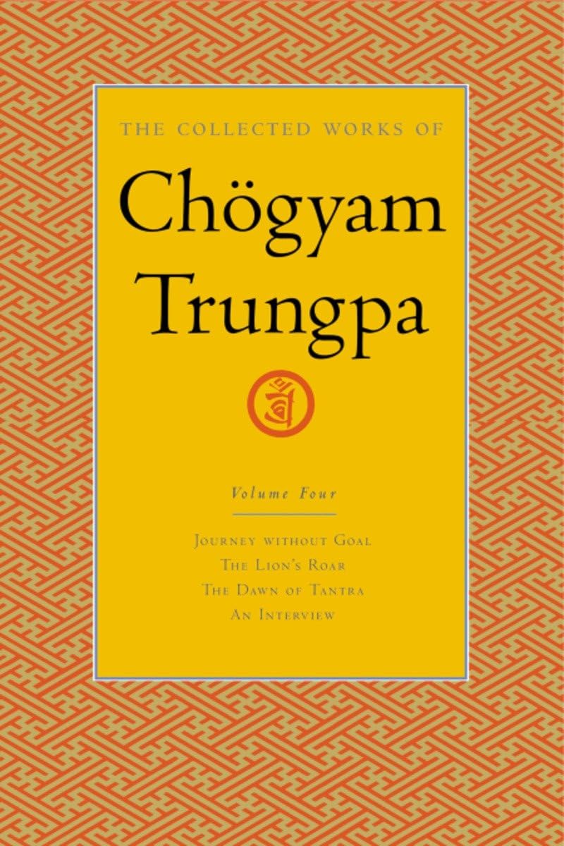 The Collected Works of Chgyam Trungpa, Volume 4: Journey Without Goal  The Lion's Roar  The Dawn of Tantra  An Interview with,New