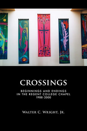 Crossings: Beginnings and Endings in the Regent College Chapel 19882000,Used