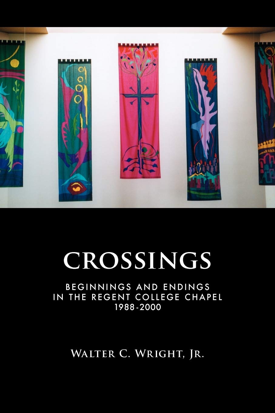 Crossings: Beginnings and Endings in the Regent College Chapel 19882000,Used