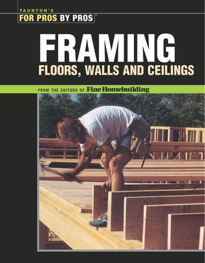 Framing Floors, Walls and Ceilings: Floors, Walls, and Ceilings (For Pros By Pros),Used