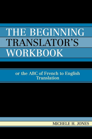 The Beginning Translator'S Workbook: Or The Abc Of French To English Translation