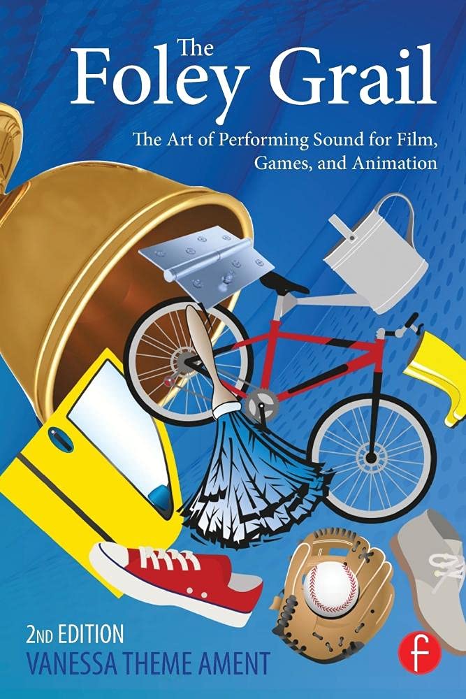 The Foley Grail: The Art of Performing Sound for Film, Games, and Animation