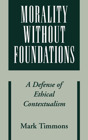 Morality Without Foundations: A Defense Of Ethical Contextualism,Used