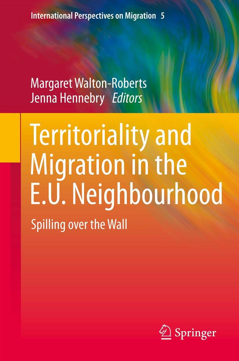 Territoriality And Migration In The E.U. Neighbourhood: Spilling Over The Wall (International Perspectives On Migration, 5),Used