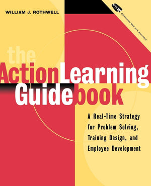 The Action Learning Guidebook: A RealTime Strategy for Problem Solving Training Design, and Employee Development (Book & Disket,New