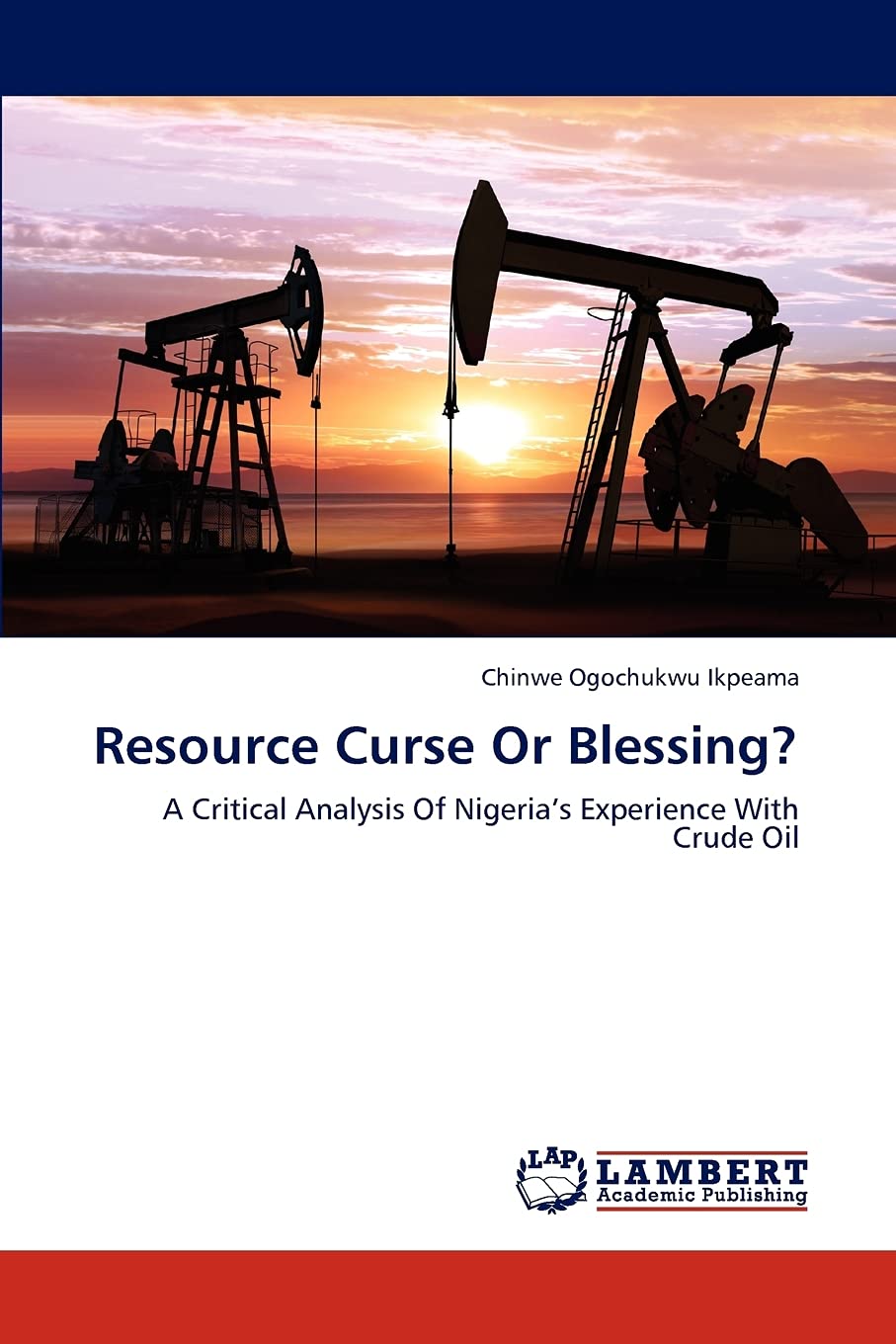 Resource Curse Or Blessing?: A Critical Analysis Of Nigerias Experience With Crude Oil,Used