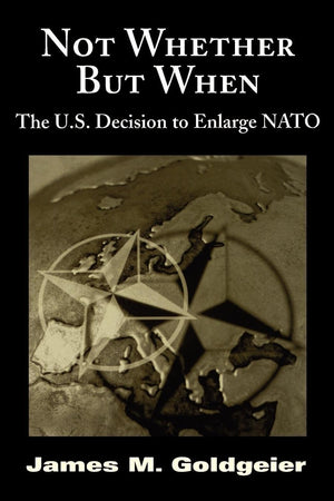 Not Whether But When: The U.S. Decision To Enlarge Nato