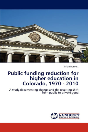 Public funding reduction for higher education in Colorado, 1970  2010: A study documenting change and the resulting shift from ,Used