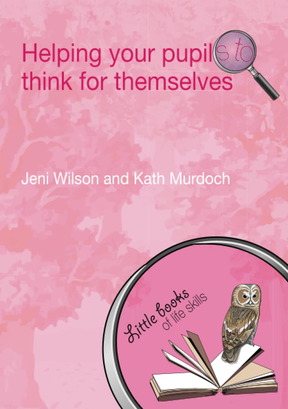 Helping Your Pupils To Think For Themselves (Little Books Of Life Skills)