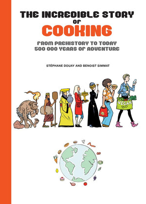The Incredible Story of Cooking: From Prehistory to Today, 500000 Years of Adventure,New