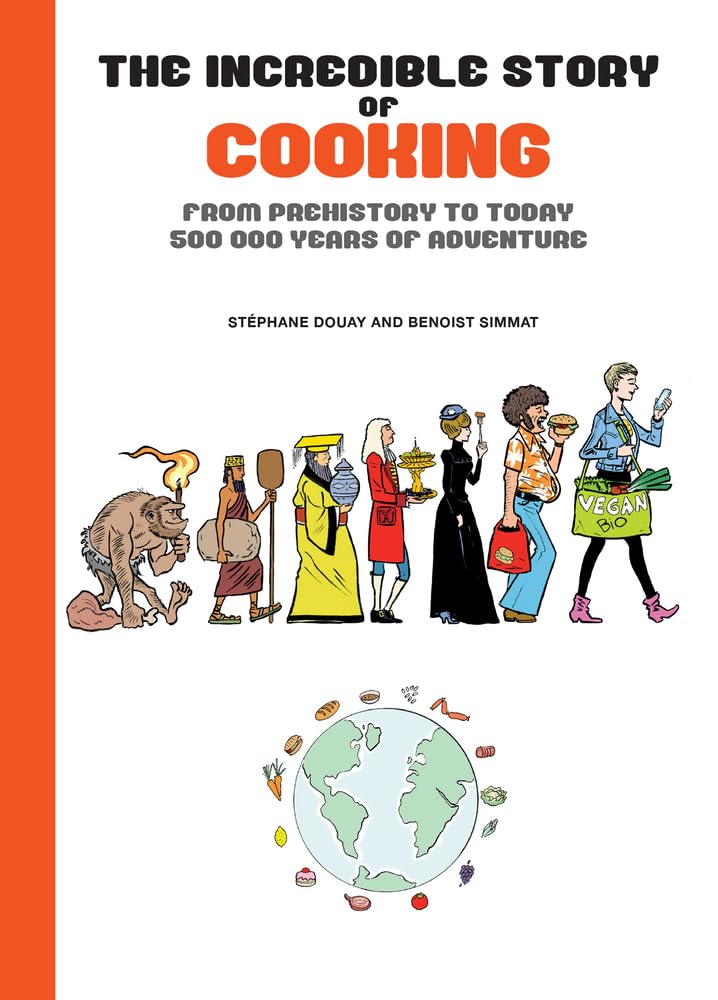 The Incredible Story of Cooking: From Prehistory to Today, 500000 Years of Adventure,New