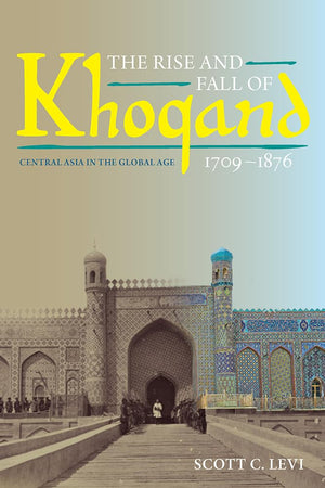 The Rise and Fall of Khoqand, 17091876: Central Asia in the Global Age (Central Eurasia in Context),Used
