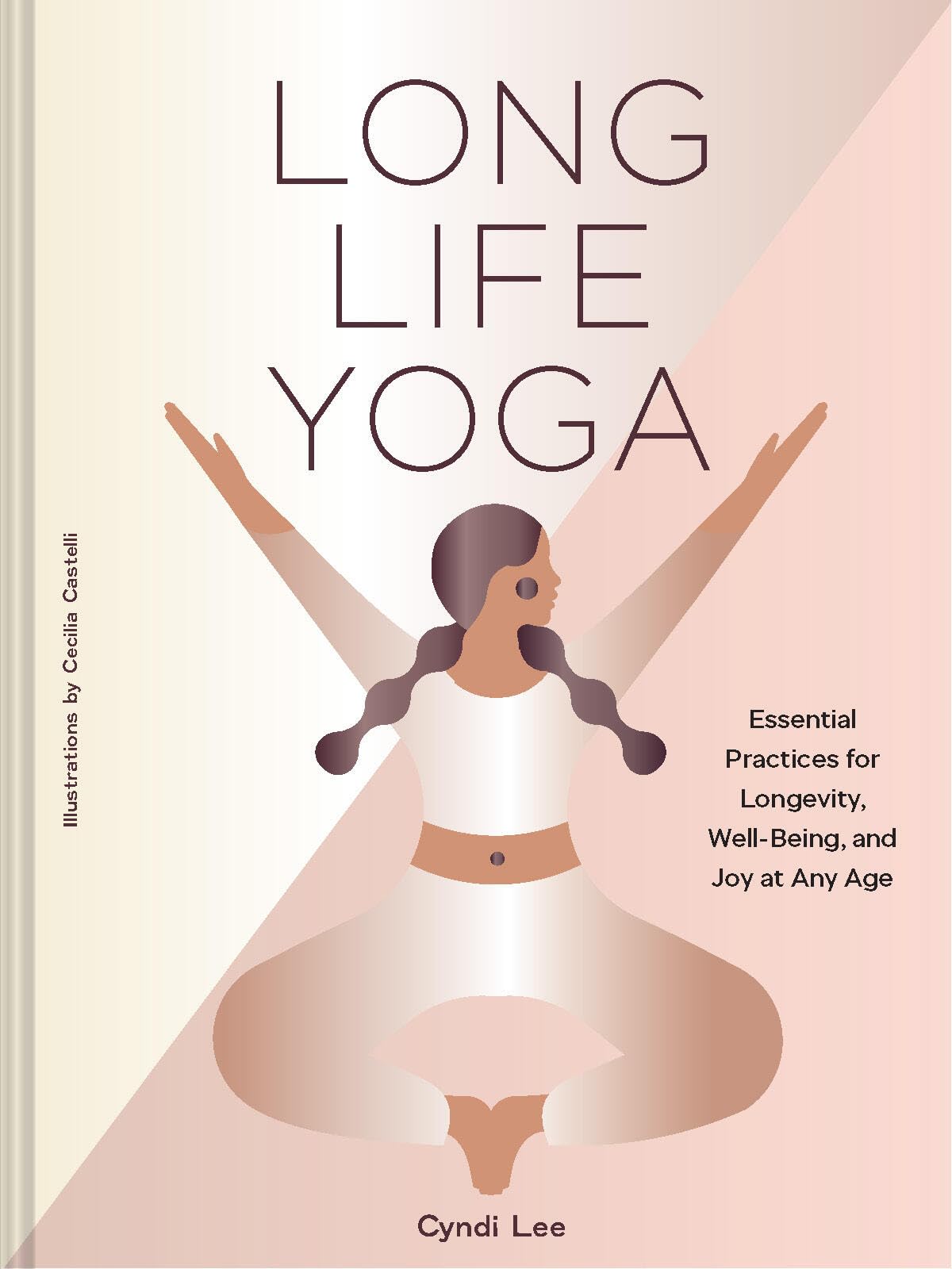Long Life Yoga: Essential Practices For Longevity, WellBeing, And Joy At Any Age