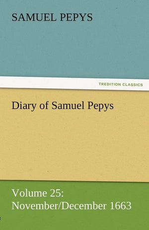 Diary of Samuel Pepys  Volume 25: November/December 1663,Used