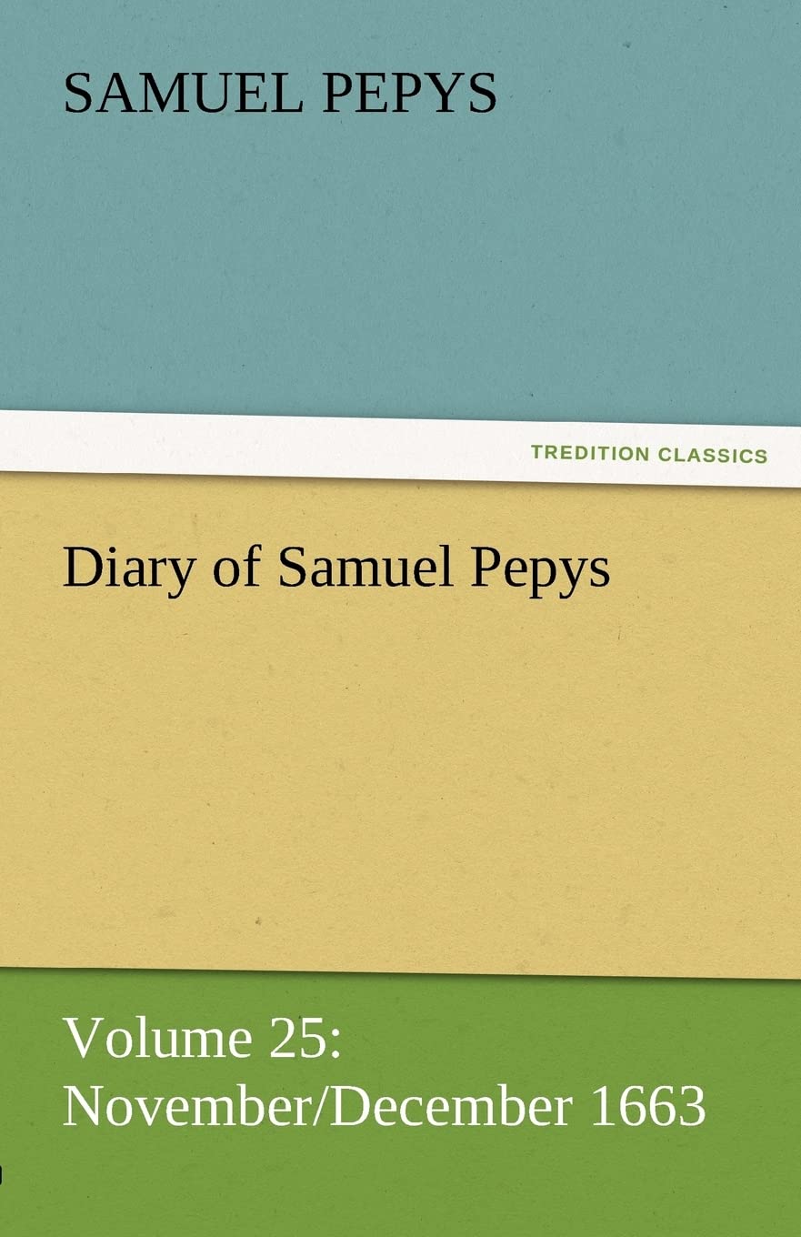 Diary of Samuel Pepys  Volume 25: November/December 1663,Used