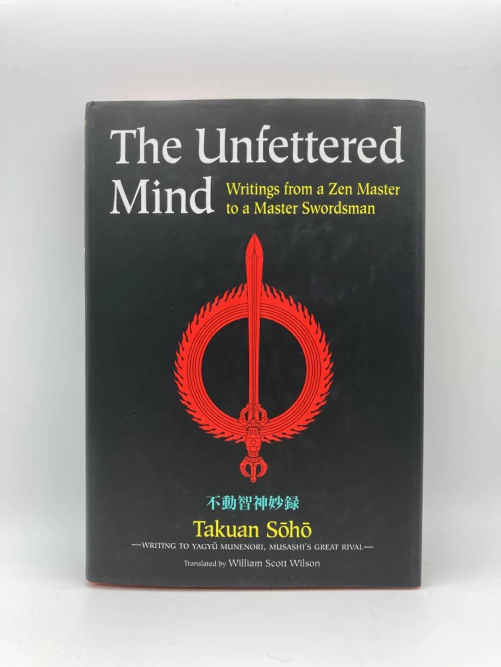 The Unfettered Mind: Writings from a Zen Master to a Master Swordsman (The ^AWay of the Warrior Series),Used
