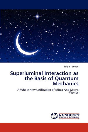 Superluminal Interaction as the Basis of Quantum Mechanics: A Whole New Unification of Micro And Macro Worlds,Used
