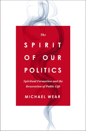 The Spirit Of Our Politics: Spiritual Formation And The Renovation Of Public Life,Used