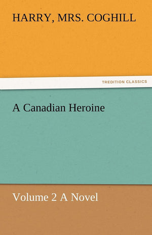 A Canadian Heroine, Volume 2 a Novel,Used