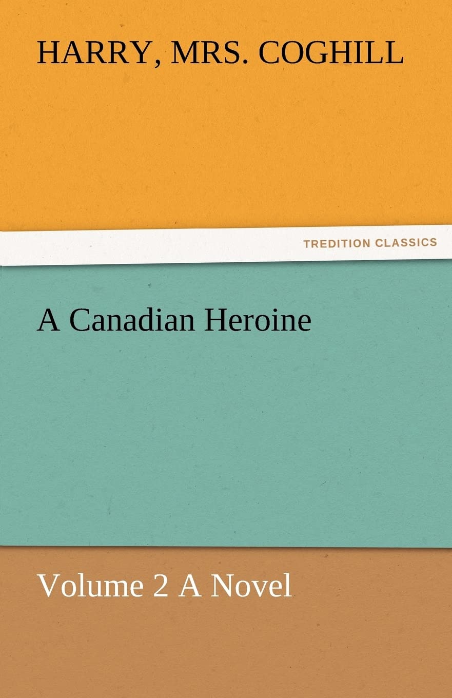 A Canadian Heroine, Volume 2 a Novel,Used