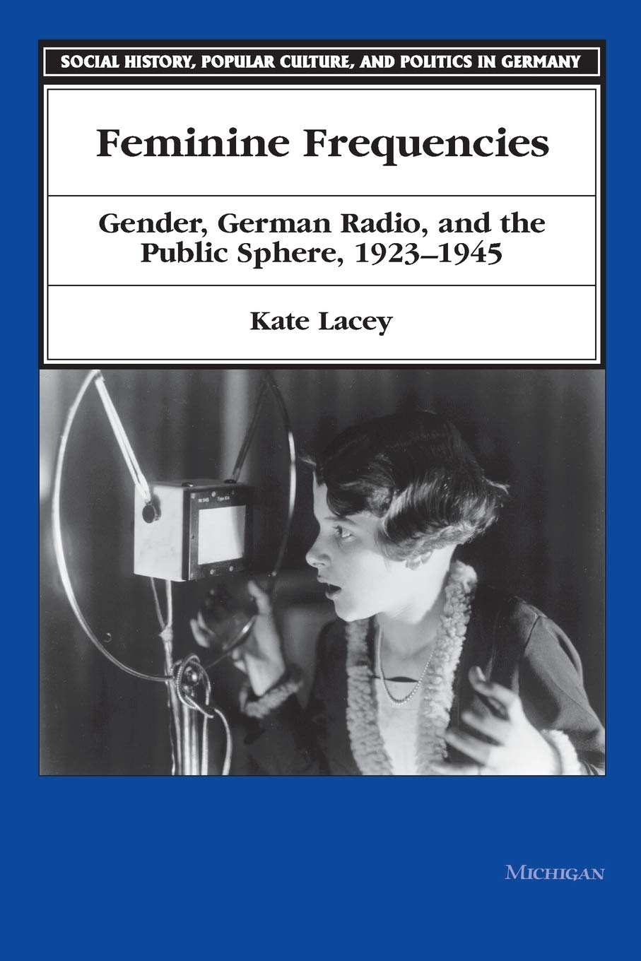 Feminine Frequencies: Gender, German Radio, And The Public Sphere 19231945 (Social History, Popular Culture, And Politics In Ge