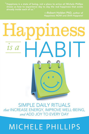 Happiness Is A Habit: Simple Daily Rituals That Increase Energy, Improve Wellbeing, And Add Joy To Every Day