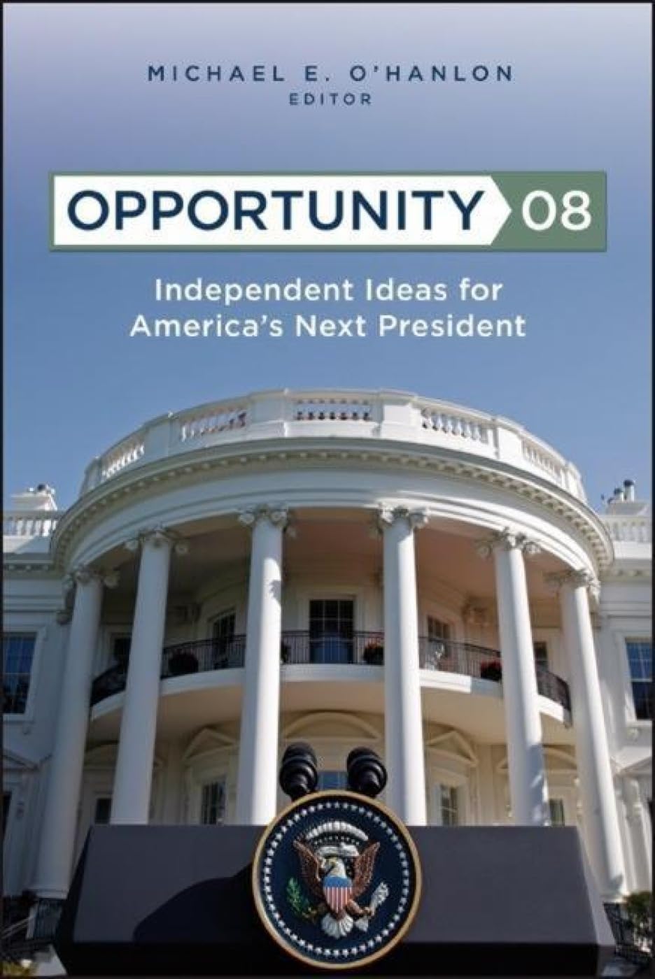 Opportunity 08: Independent Ideas For America'S Next President,New