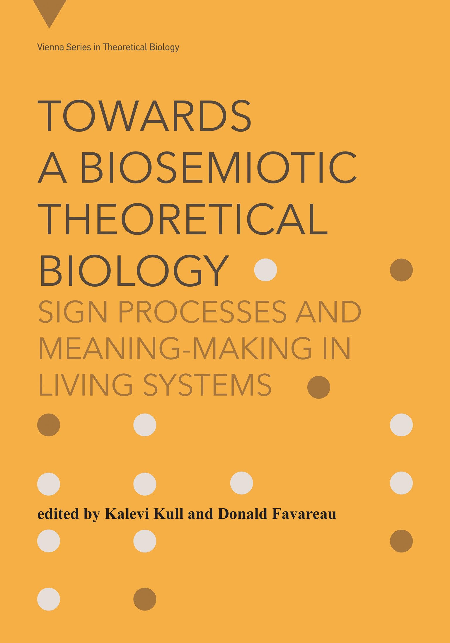 Towards A Biosemiotic Theoretical Biology: Sign Processes And MeaningMaking In Living Systems (Vienna Series In Theoretical Bio