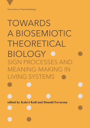 Towards A Biosemiotic Theoretical Biology: Sign Processes And MeaningMaking In Living Systems (Vienna Series In Theoretical Bio